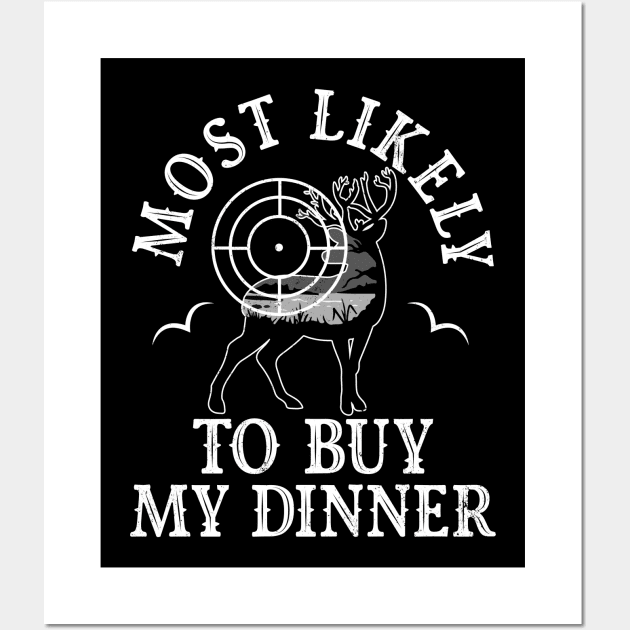 Most Likely Buy My Dinner Tonight Hunting Hunter Funny Wall Art by alcoshirts